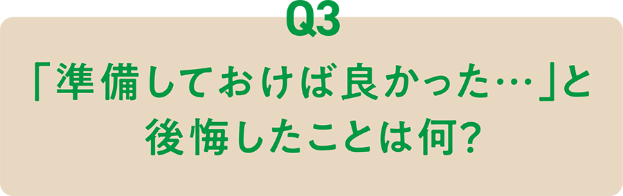 Q3 「準備しておけば良かった…」と後悔したことは何？