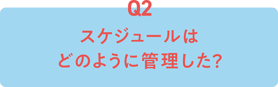 Q2 スケジュールはどのように管理した？