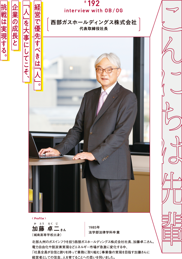西部ガスホールディングス株式会社 代表取締役社長 加藤 卓二さん 城南高等学校出身 1985年 法学部法律学科卒業
