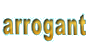 arrogant