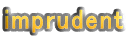 imprudent
