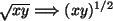 \begin{eqnarray*}\sqrt{xy} \qquad \Longrightarrow \qquad (xy)^{1/2}
\end{eqnarray*}